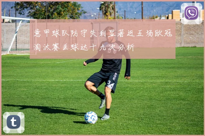 意甲球队防守失利显著近五场欧冠淘汰赛丢球达十九次分析