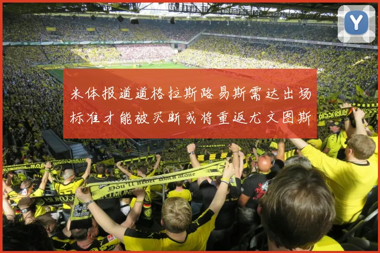 米体报道道格拉斯路易斯需达出场标准才能被买断或将重返尤文图斯