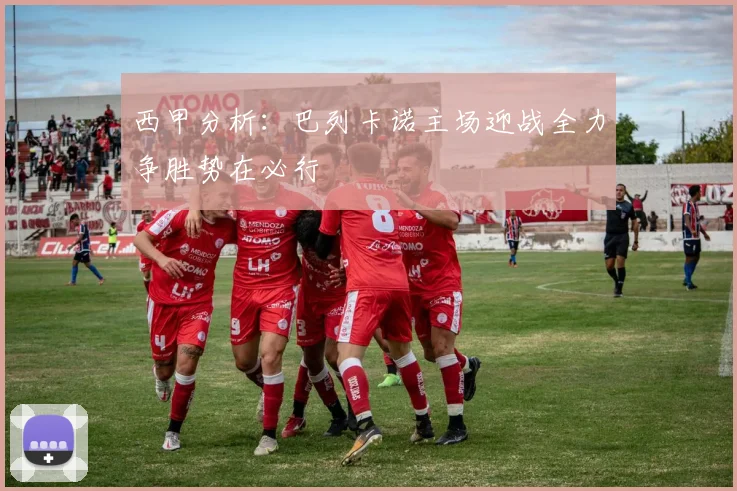 西甲分析：巴列卡诺主场迎战全力争胜势在必行